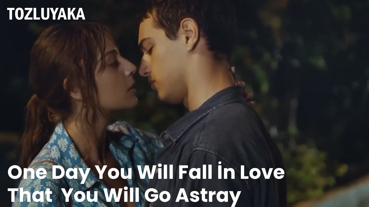 One Day You Will Fall İn Love That  You Will Go Astray - Tozluyaka