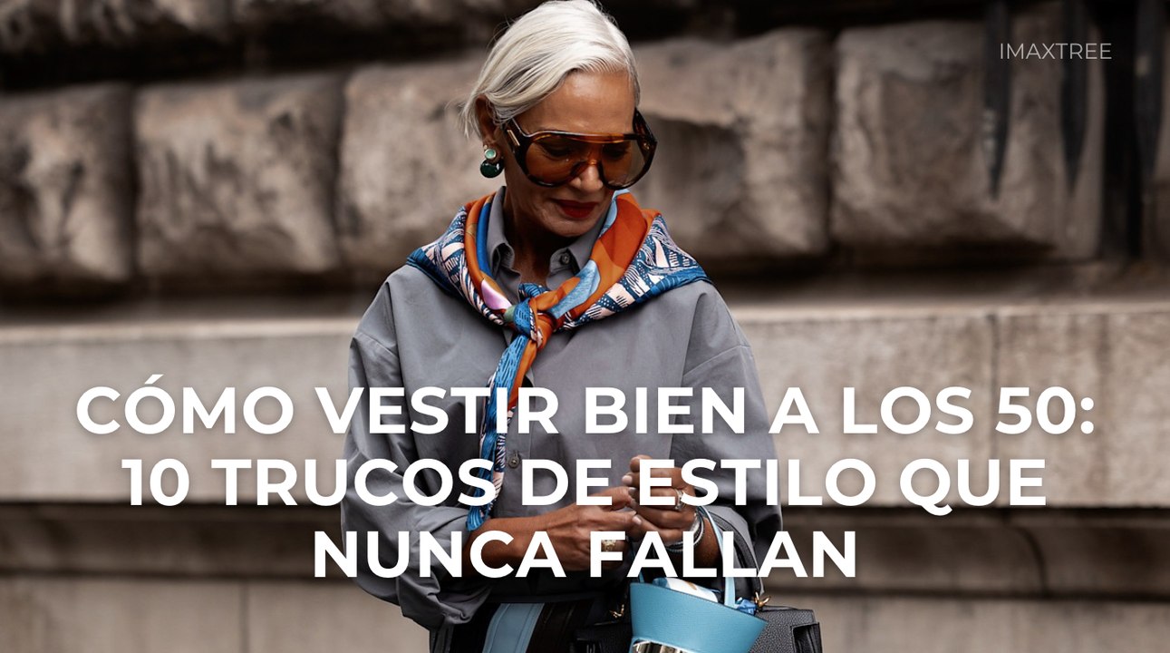 Cómo vestir bien a los 50: 10 trucos de estilo que nunca fallan