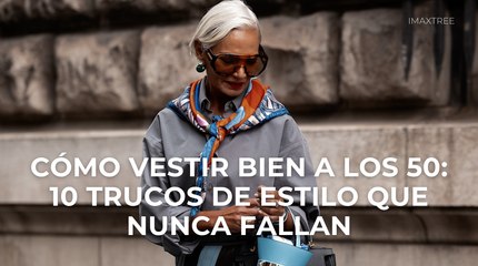 Cómo vestir bien a los 50: 10 trucos de estilo que nunca fallan