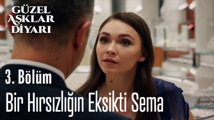 Bir Hırsızlığın Eksikti Sema - Güzel Aşklar Diyarı 3. Bölüm