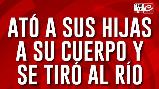 Hombre asesinó a sus tres hijas: las ató a su cuerpo y se tiró al río
