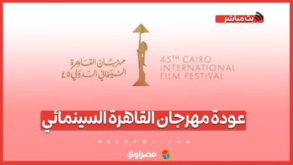 عودة مهرجان القاهرة السينمائي.. استعدادات ومفاجآت في الدورة ال 45.
