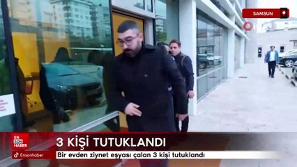 Samsun'da bir evden ziynet eşyası çalan 3 kişi tutuklandı