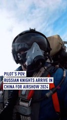 Pilot’s POV: Russian Knights arrive in China for Airshow 2024