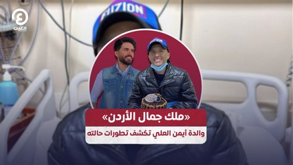 «ملك جمال الأردن» والدة أيمن العلي تكشف تطورات حالته