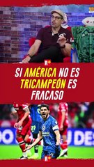 Si AMÉRICA no es TRICAMPEÓN es FRACASO