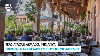 Tras ataque armado, iniciativa privada de Querétaro emite pronunciamiento