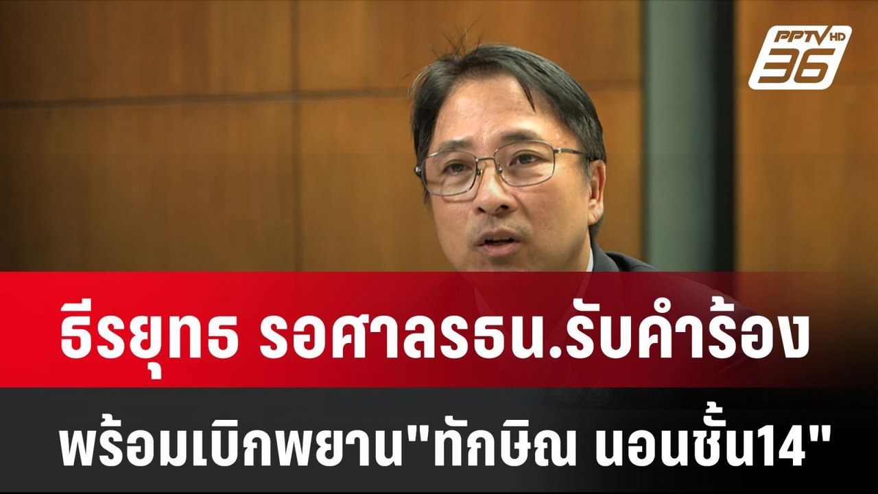 ธีรยุทธ รอศาลรธน.รับคำร้อง พร้อมเบิกพยาน"ทักษิณ...