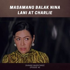 Shining Inheritance: Masamang balak nina Lani at Charlie (Episode 45)