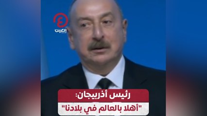 رئيس أذربيجان: "أهلا بالعالم في بلادنا"