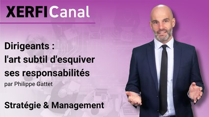 Dirigeants : l'art subtil d'esquiver ses responsabilités [Philippe Gattet]
