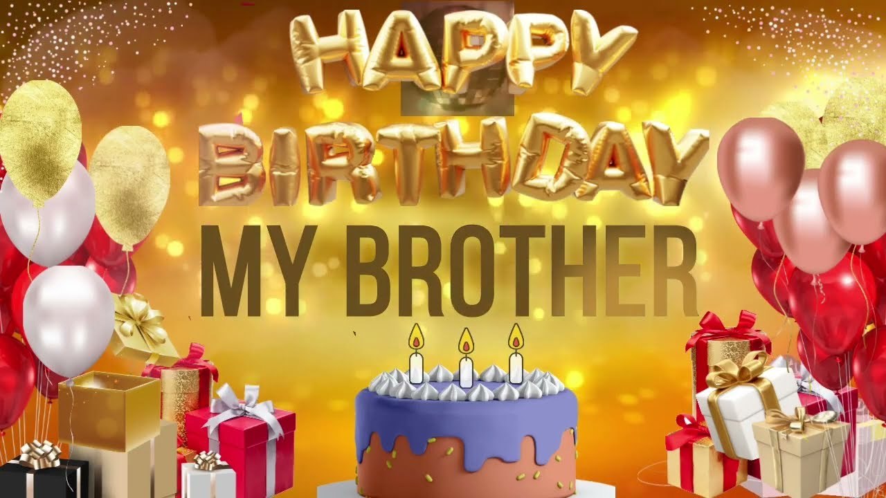 MY BROTHER - Happy Birthday My Brother