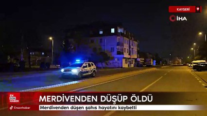 Kayseri'de merdivenden düşen şahıs hayatını kaybetti