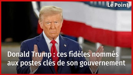 Donald Trump : ces fidèles nommés aux postes clés de son gouvernement