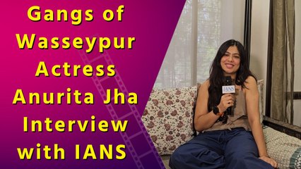 Gangs of Wasseypur Actress Anurita Jha Interview with IANS