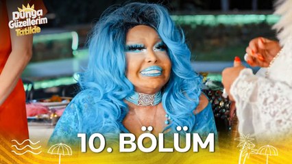 Dünya Güzellerim Tatilde 10. Bölüm