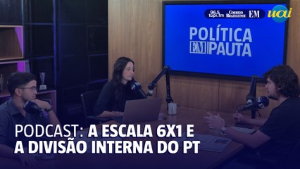 EP.3 | Podcast Política EM Pauta: escala 6x1 e a divisão interna no PT