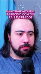 Namorar Alguém Parecido Com Os Pais É Errado? 🤔