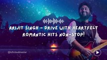 Arijit Singh   Drive with Heartfelt Romantic Hits Non Stop!