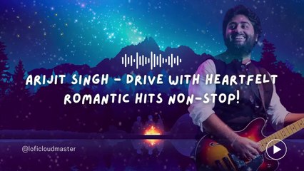 Arijit Singh   Drive with Heartfelt Romantic Hits Non Stop!
