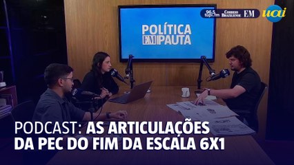 Podcast: as articulações da PEC pelo fim da escala 6X1