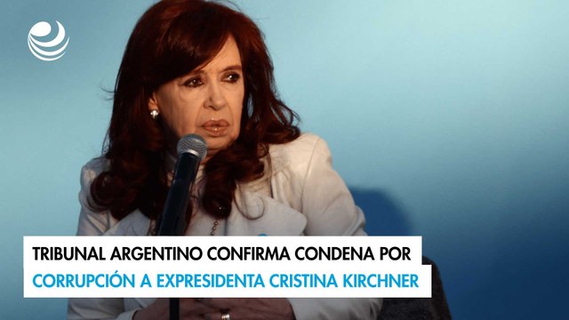 Tribunal argentino confirma condena por corrupción a expresidenta Cristina Kirchner