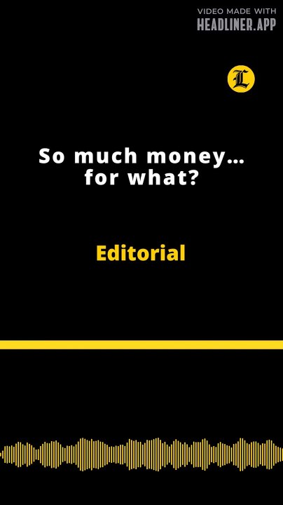 Editorial | So much money… for what?