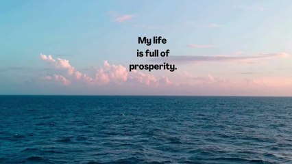 My life is full of prosperity. I deserve abundance and prosperity.