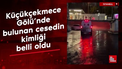Küçükçekmece Gölü'nde bulunan cesedin kimliği belli oldu