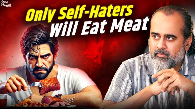 Only Self-Haters Will Eat Meat || Acharya Prashant (2019)