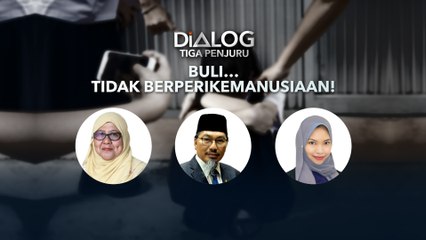 Dialog Tiga Penjuru: Buli… Tidak Berperikemanusiaan!