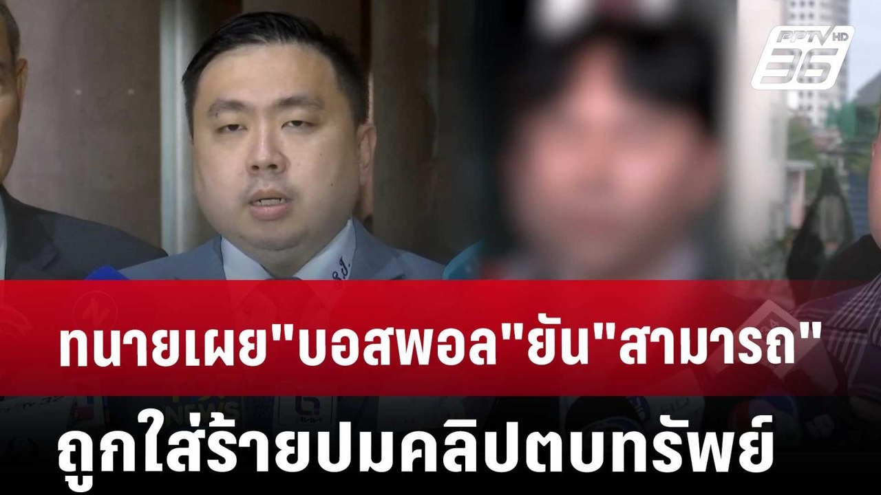 ทนายเผย"บอสพอล"ยัน"สามารถ"ถูกใส่ร้ายปมคลิปตบทรั...