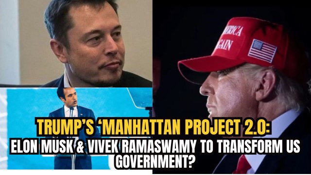 Trump’s ‘Manhattan Project 2.0’: Elon Musk & Vivek Ramaswamy to Transform US Government?