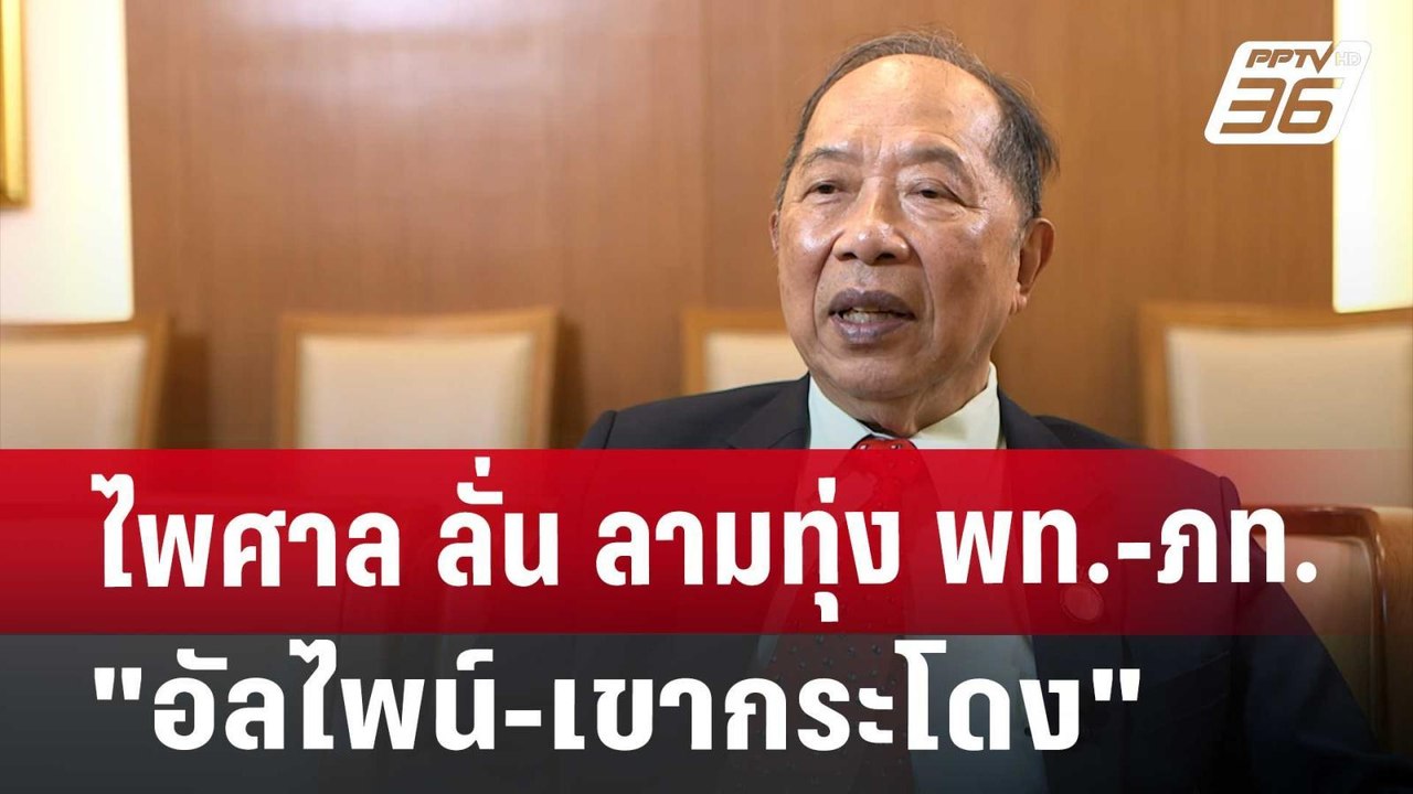 ไพศาล ลั่น ลามทุ่ง พท.-ภท. "อัลไพน์-เขากระโดง"...