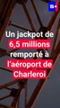 Un jackpot de 6,5 millions d’euros remporté à l’aéroport de Charleroi