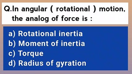 In angular motion the analog of force is