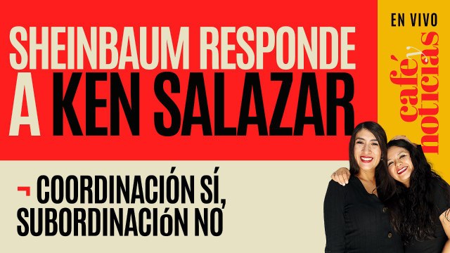 #EnVivo #CaféYNoticias ¬ Sheinbaum responde a Ken Salazar: Habrá coordinación, pero no subordinación