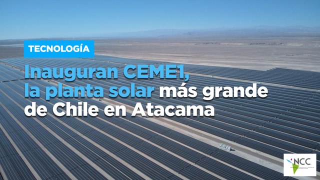 Inauguran CEME1, la planta solar más grande de Chile en Atacama