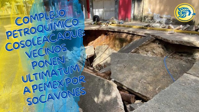 Complejo Petroquímico Cosoleacaque: Vecinos ponen ultimátum a Pemex por socavones