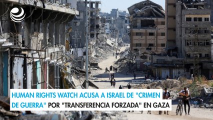 Human Rights Watch acusa a Israel de "crimen de guerra" por "transferencia forzada" en Gaza