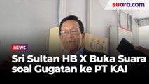 Tanah Kasultanan Berstatus HGB, Sri Sultan HB X Angkat Bicara Soal Gugatan ke PT KAI