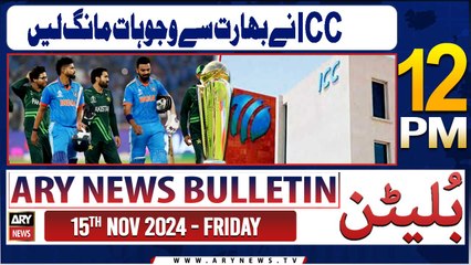 ARY News 12 PM News Bulletin | 15th Nov 2024 | ICC ‘seeks’ reasons from India