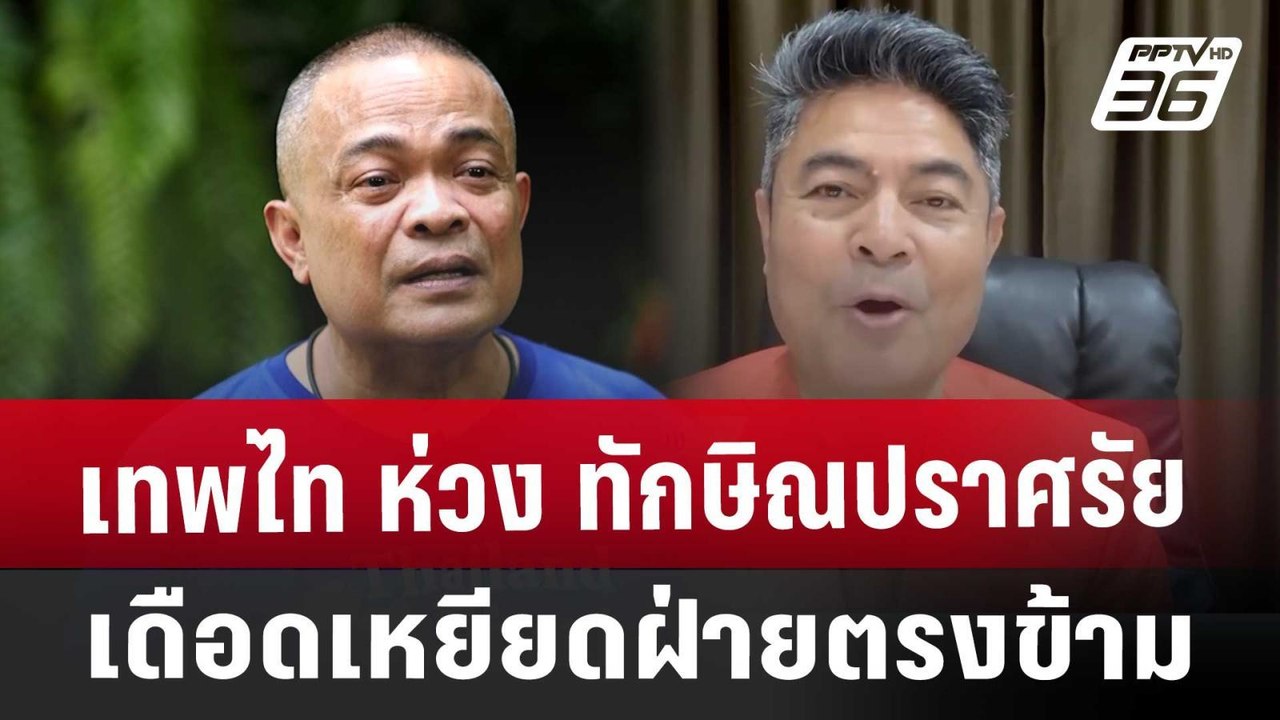 เทพไท ห่วง ทักษิณปราศรัยเดือด เหยียดฝ่ายตรงข้าม...