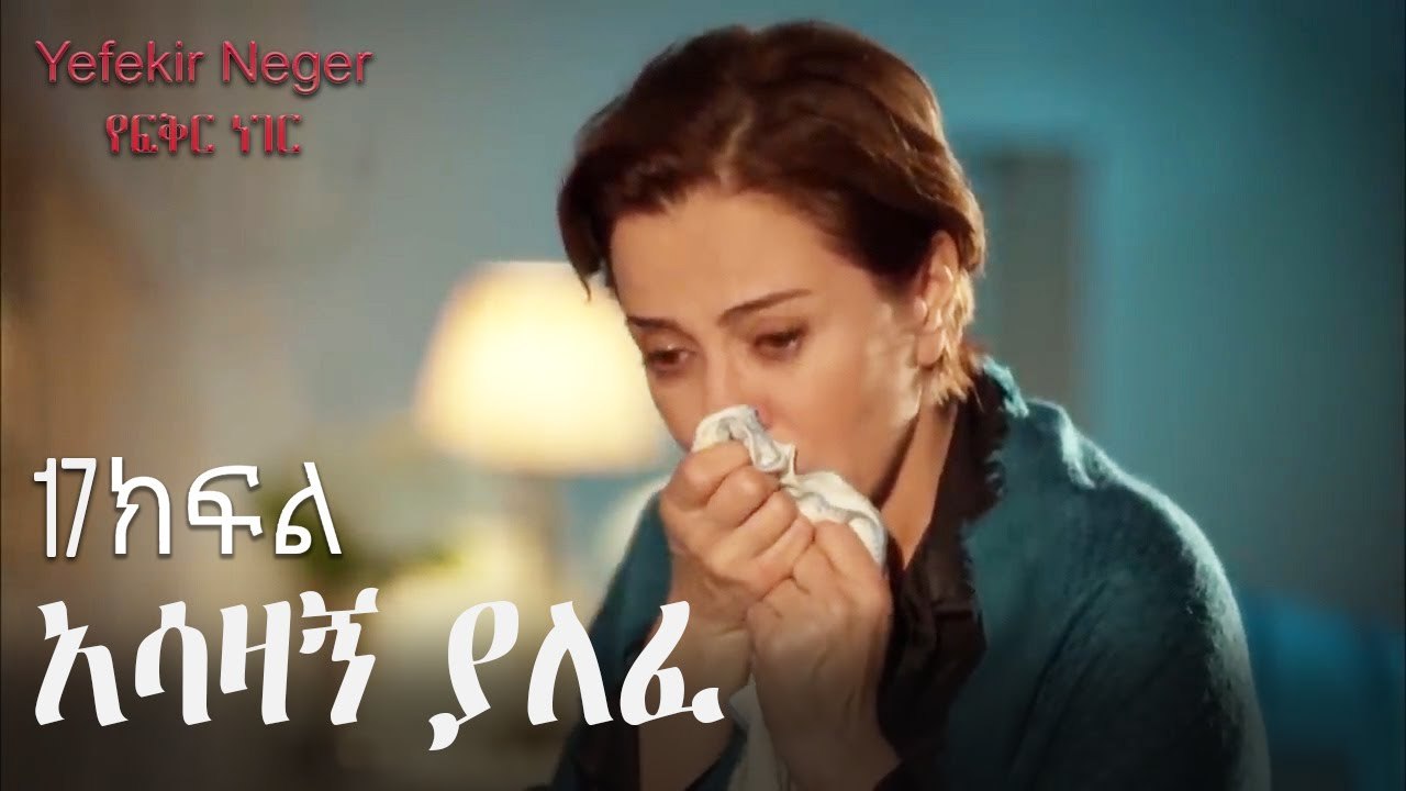 አሳዛኝ ያለፈ - የፍቅር ነገር - ክፍል 17