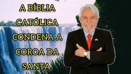 A BÍBLIA CATÓLICA CONDENA A COROA DA SANTA. JUANRIBE PAGLIARIN.