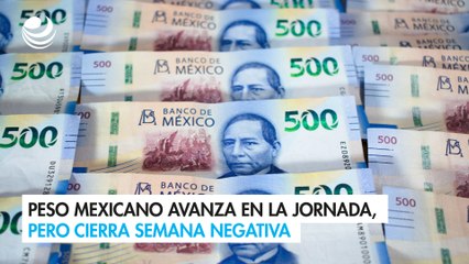 Peso mexicano avanza en la jornada, pero cierra semana negativa