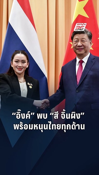 "อิ๊งค์" ทวิภาคี "สี จิ้นผิง"  ยืนยันสนับสนุนไท...