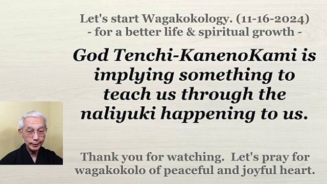 God Tenchi-KanenoKami is implying something to teach us through the naliyuki happening to us. 11-16-2024
