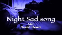 Night 🌃 sad 💔songs __ sleeping broken heart❤️‍ _ slowed + reverb mix _ lofi hindi bollywood song