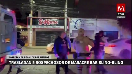 5 presuntos involucrados en masacre del bar 'Bling-Bling' son trasladados a penales del Edomex